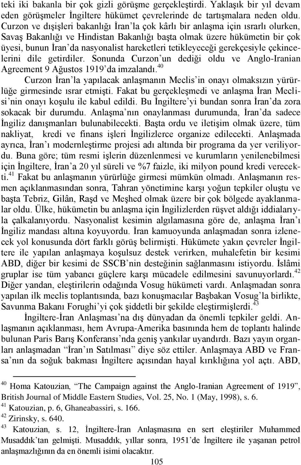 hareketleri tetikleyeceği gerekçesiyle çekincelerini dile getirdiler. Sonunda Curzon un dediği oldu ve Anglo-Iranian Agreement 9 Ağustos 1919 da imzalandı.