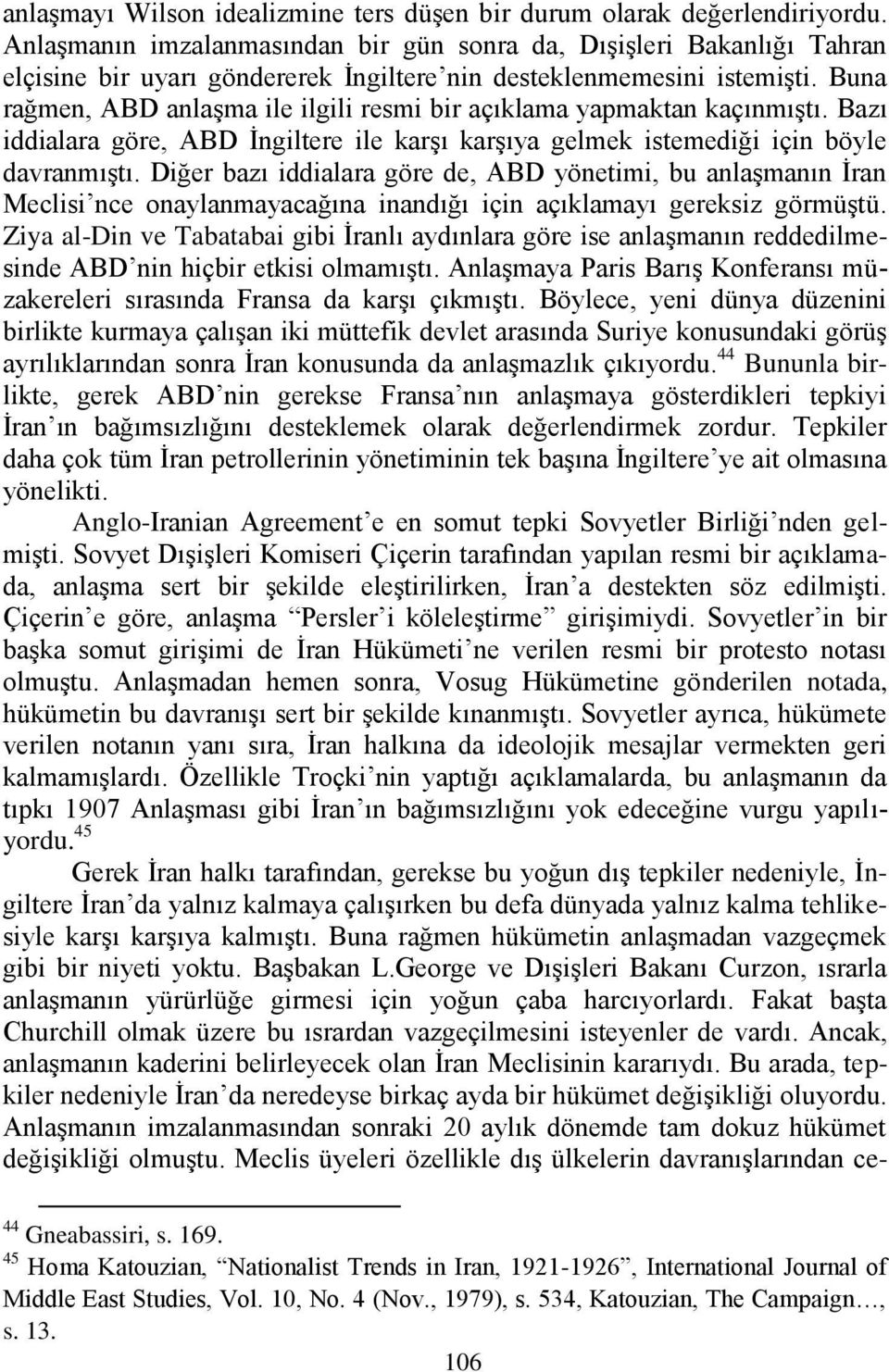 Buna rağmen, ABD anlaģma ile ilgili resmi bir açıklama yapmaktan kaçınmıģtı. Bazı iddialara göre, ABD Ġngiltere ile karģı karģıya gelmek istemediği için böyle davranmıģtı.