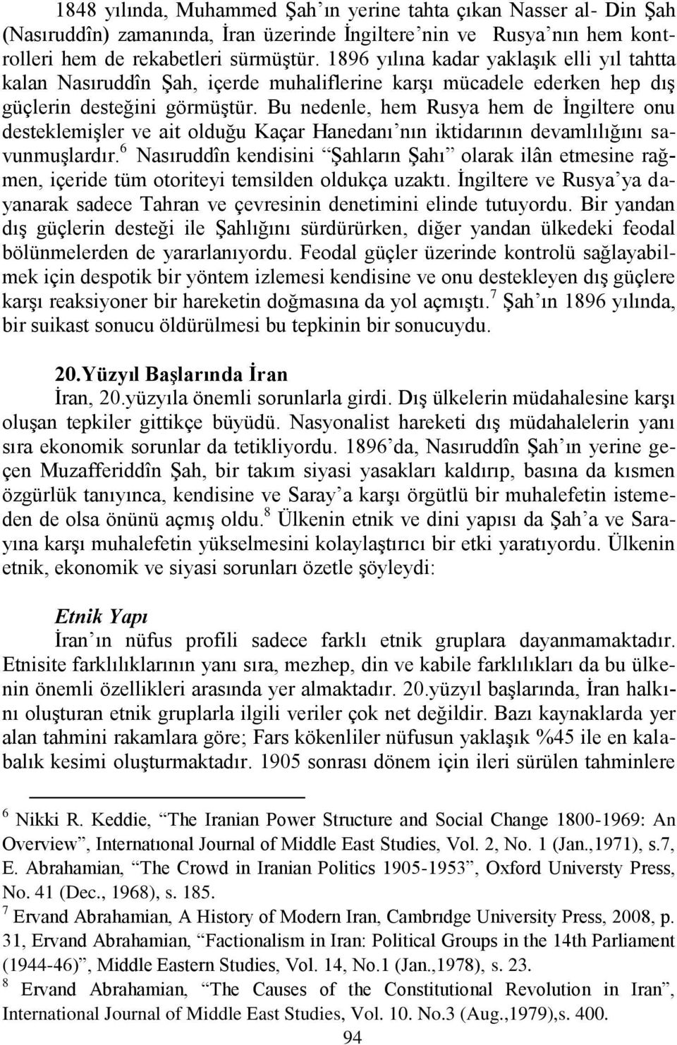 Bu nedenle, hem Rusya hem de Ġngiltere onu desteklemiģler ve ait olduğu Kaçar Hanedanı nın iktidarının devamlılığını savunmuģlardır.