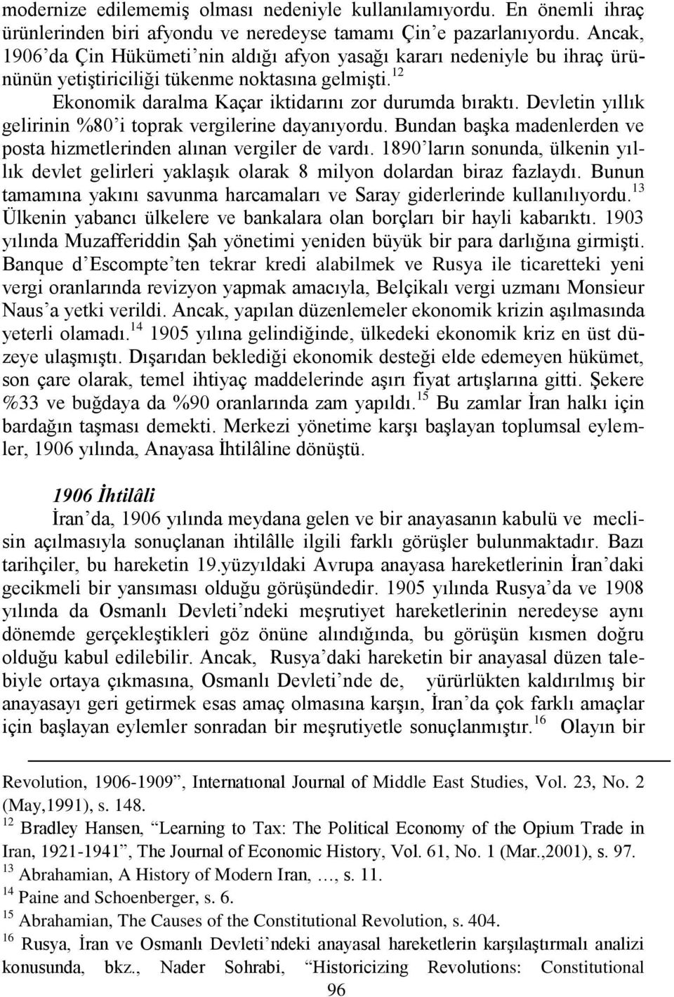 Devletin yıllık gelirinin %80 i toprak vergilerine dayanıyordu. Bundan baģka madenlerden ve posta hizmetlerinden alınan vergiler de vardı.