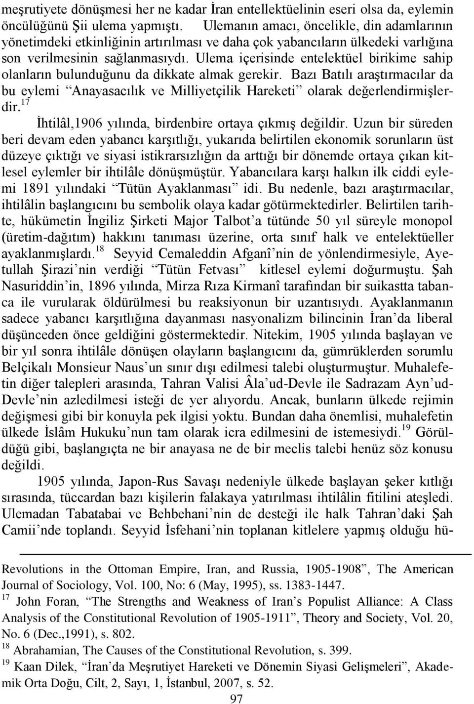 Ulema içerisinde entelektüel birikime sahip olanların bulunduğunu da dikkate almak gerekir. Bazı Batılı araģtırmacılar da bu eylemi Anayasacılık ve Milliyetçilik Hareketi olarak değerlendirmiģlerdir.