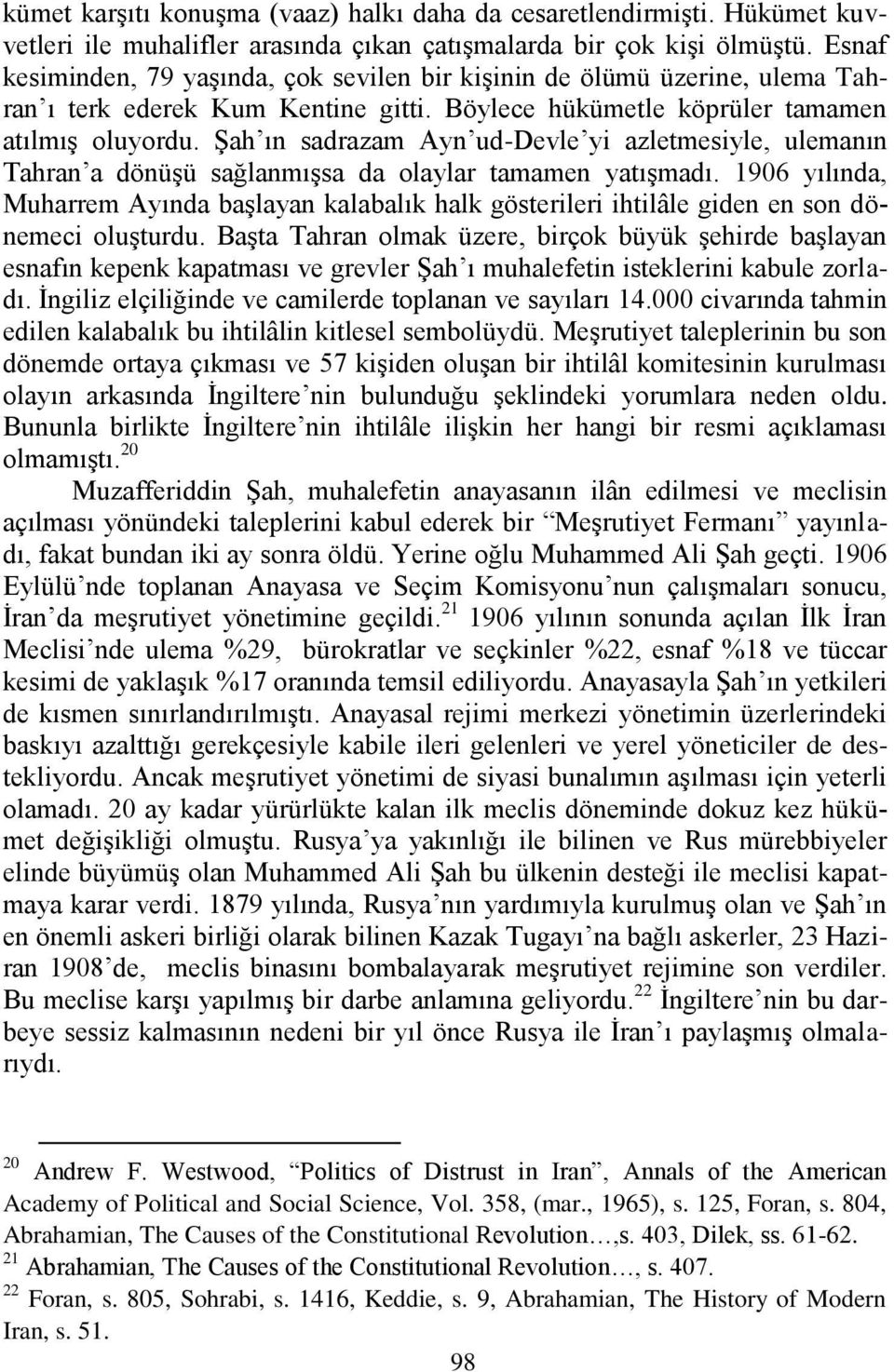 ġah ın sadrazam Ayn ud-devle yi azletmesiyle, ulemanın Tahran a dönüģü sağlanmıģsa da olaylar tamamen yatıģmadı.