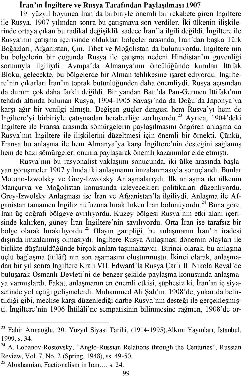 Ġngiltere ile Rusya nın çatıģma içerisinde oldukları bölgeler arasında, Ġran dan baģka Türk Boğazları, Afganistan, Çin, Tibet ve Moğolistan da bulunuyordu.