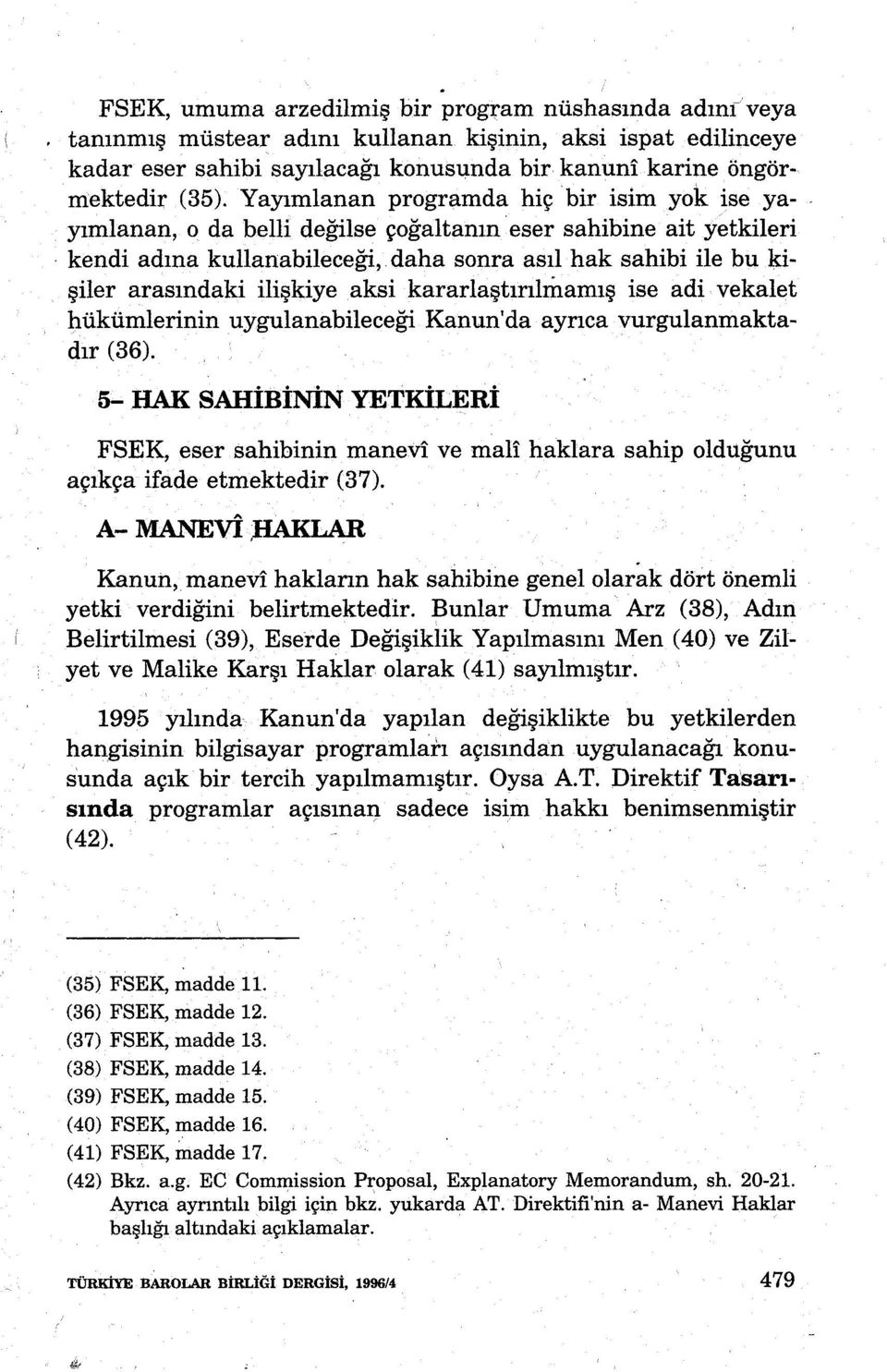 ilişkiye aksi kararlaştırılriıamış ise adi vekalet hükümlerinin uygulanabileceği Kanun'da ayrıca vurgulanmaktadır (36).