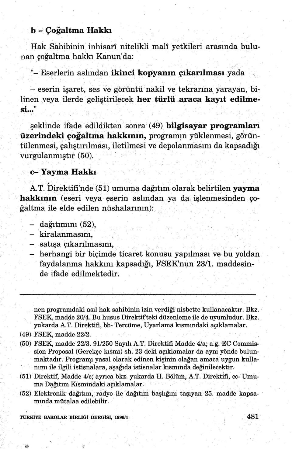 .. şeklinde ifade edildikten sonra (49) bilgisayar programlan üzerindeki çoğaltına hakkının, program~n yüklenmesi, görüntülenmesi, çalıştırılması, iletilmesi ve depolanmasını da kapsadığı