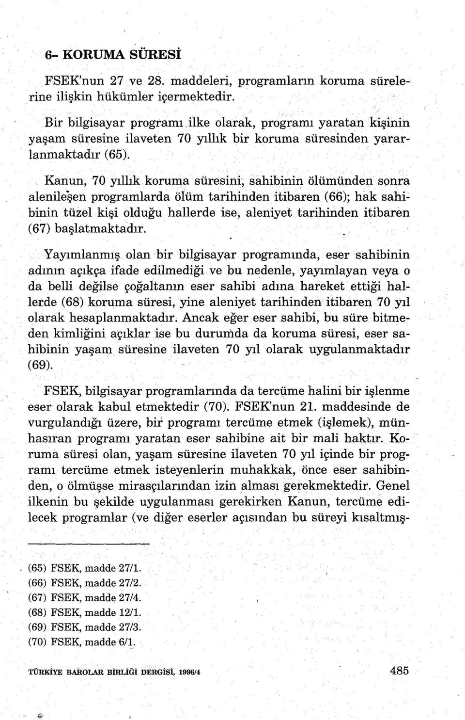 Kanun, 70 yıllık koruma süresini~ sahibinin ölümünden sonra alenileşen programlarda ölüm tarihinden itibaren (66); hak sahibinin tüzel kişi olduğu hallerde ise, aleniyet tarihinden itibaren (67)