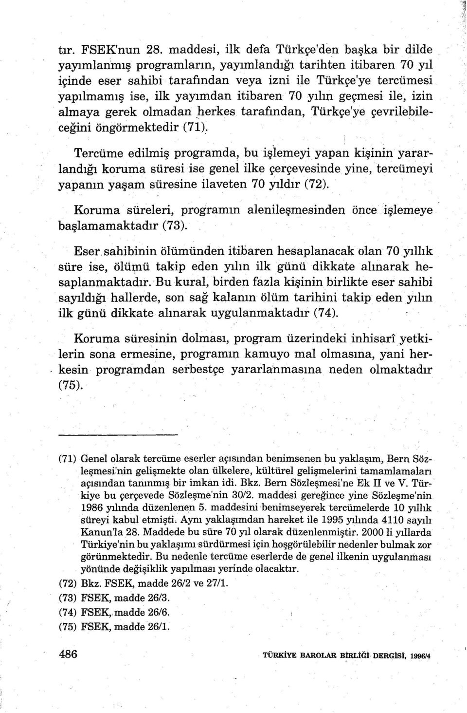 yayımdan itibaren 70 yılın geçmesi ile, izin almaya gerek olmadan _herkes tarafından, Türkçe'ye çevrilebile~ ceğini öngörmektedir (71).