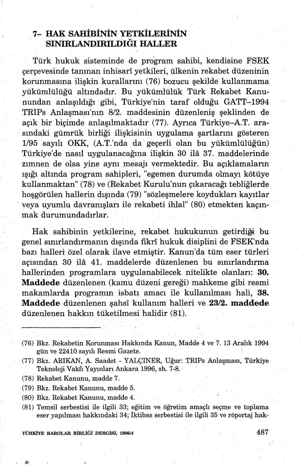 maddesinin düzenieniş şeklinden de açık bir biçimde anlaşılmaktadır (77). Ayrıca Türkiye-AT. arasındaki gümrük birliği ilişkisinin uygulama şartlarını gösteren 1/95 sayılı OKK, (A.T.'nda da geçerli olan bu yükümlülüğün) Türkiye'de nasıl uygulanacağına ilişkin 30 ila 37.