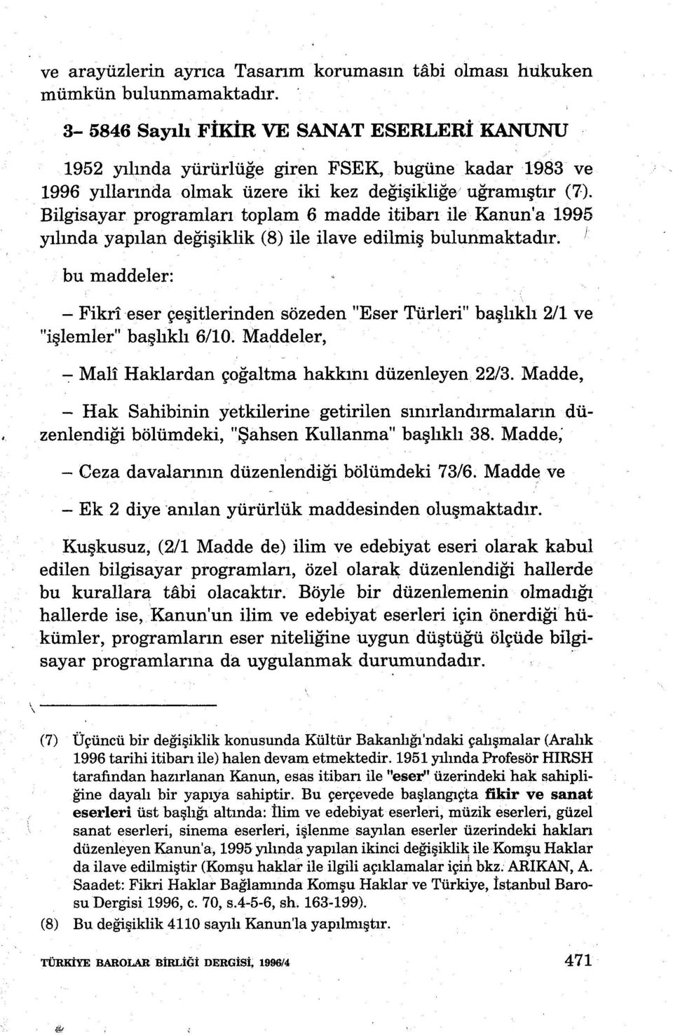 Bilgisayar programları toplam 6 madde itibarı ile Kanun'a 1995 yılında yapılan değişiklik (8) ile ilave edilmiş bulunmaktadır.