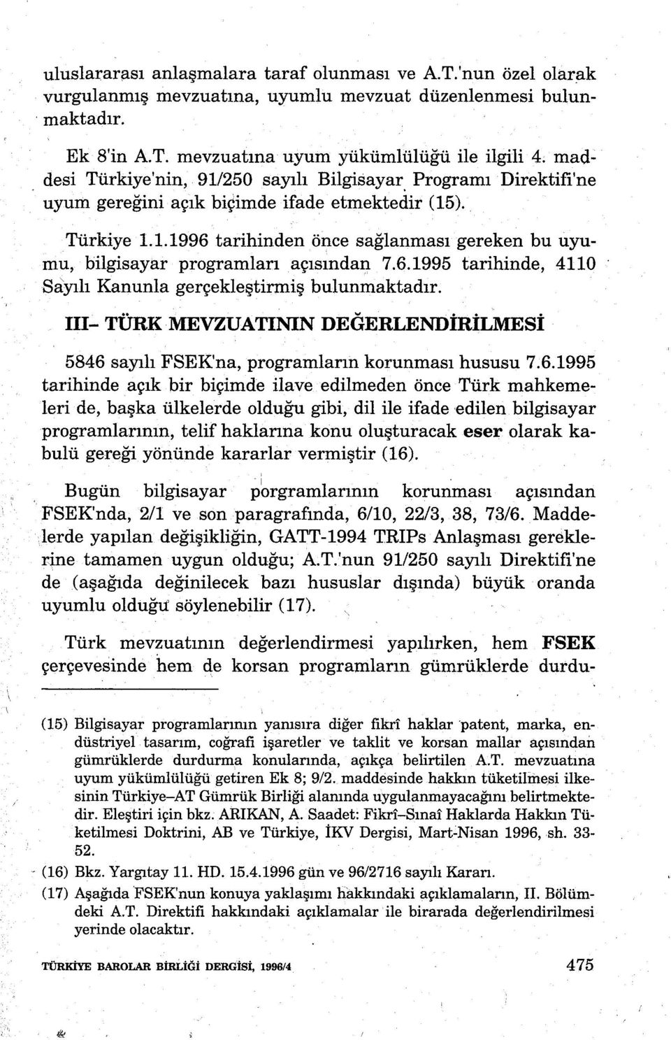 6.1995 tarihinde, 4110 Sayılı Kanunla gerçekleştirmiş bulunmaktadır. III- TÜRK MEVZUATININ DEÖERLENDİRİLMESİ 5846 sayılı FSEK'na, programların korunması hususu 7.6.1995 tarihinde açık bir biçimde