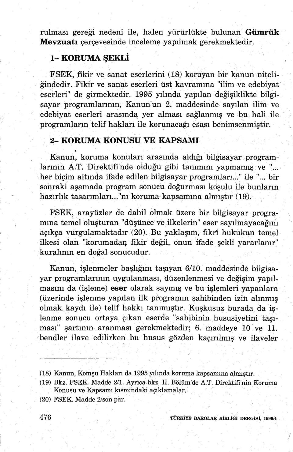 maddesinde sayılan ilim ve edebiyat eserleri arasınd~ yer alması sağlanmış ve bu hali ile programların telif hakları ile korımacağı esası benimsenmiştir. 2- KORUMA KONUSU VE KAPSAMI.