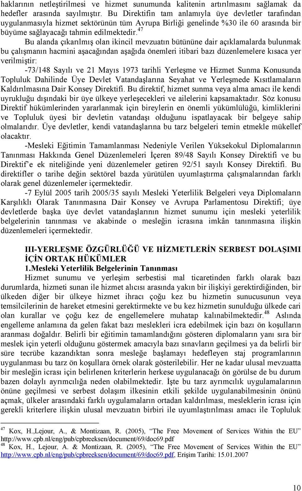 47 Bu alanda çıkarılmış olan ikincil mevzuatın bütününe dair açıklamalarda bulunmak bu çalışmanın hacmini aşacağından aşağıda önemleri itibari bazı düzenlemelere kısaca yer verilmiştir: -73/148