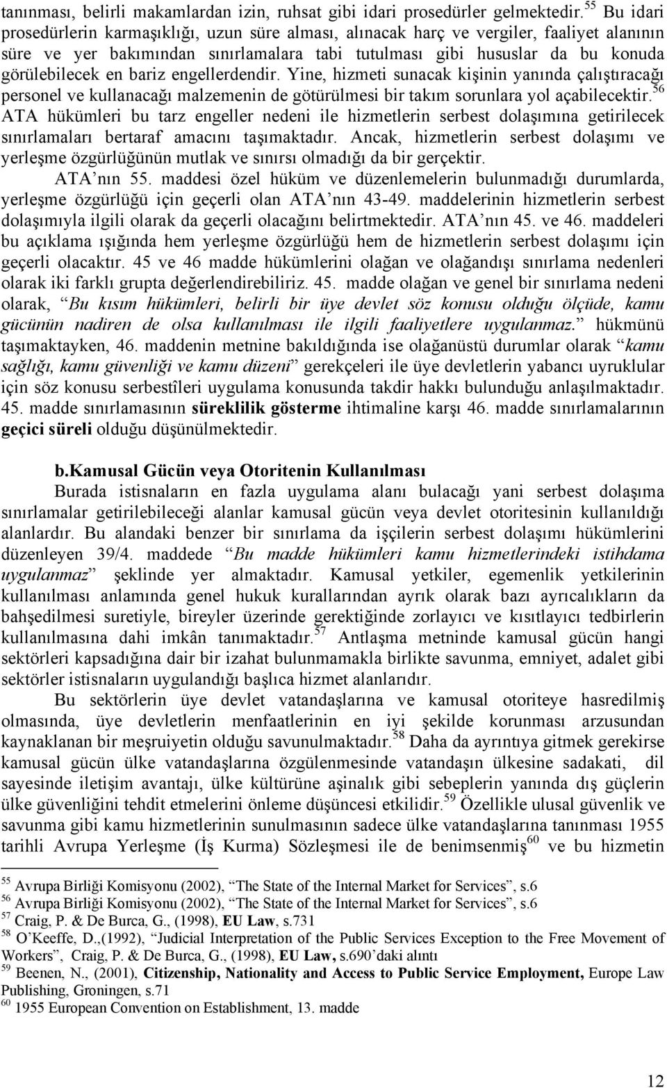 bariz engellerdendir. Yine, hizmeti sunacak kişinin yanında çalıştıracağı personel ve kullanacağı malzemenin de götürülmesi bir takım sorunlara yol açabilecektir.