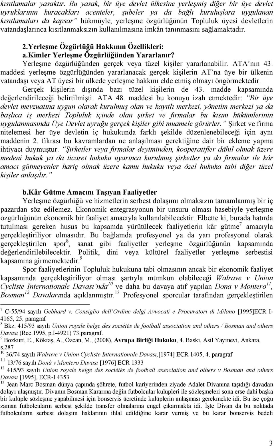 Topluluk üyesi devletlerin vatandaşlarınca kısıtlanmaksızın kullanılmasına imkân tanınmasını sağlamaktadır. 2.Yerleşme Özgürlüğü Hakkının Özellikleri: a.kimler Yerleşme Özgürlüğünden Yararlanır?