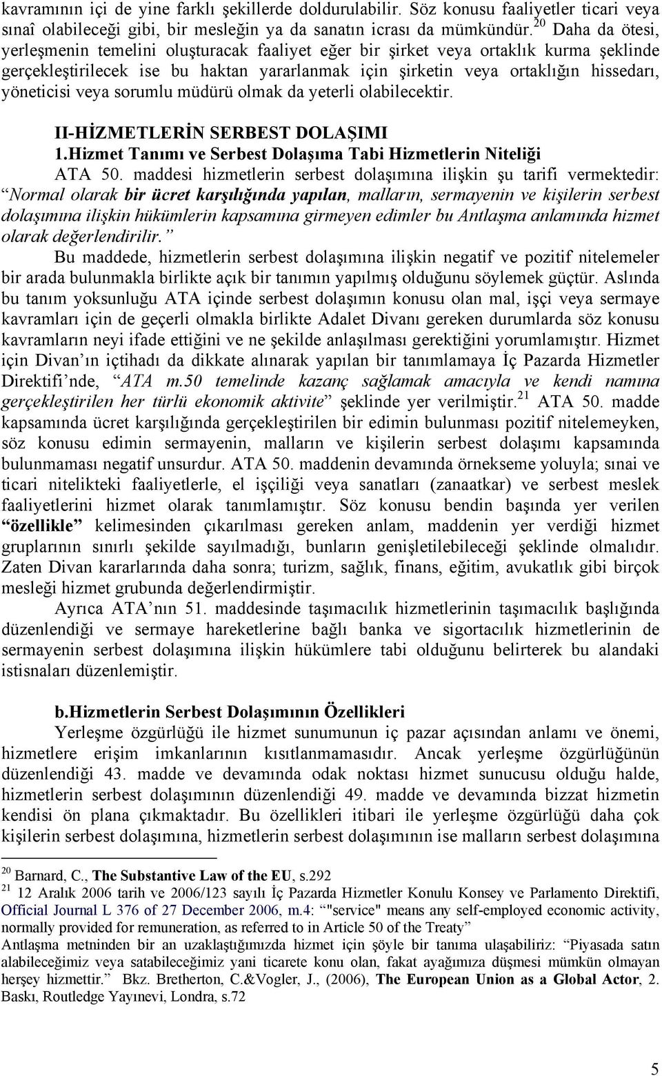 yöneticisi veya sorumlu müdürü olmak da yeterli olabilecektir. II-HİZMETLERİN SERBEST DOLAŞIMI 1.Hizmet Tanımı ve Serbest Dolaşıma Tabi Hizmetlerin Niteliği ATA 50.