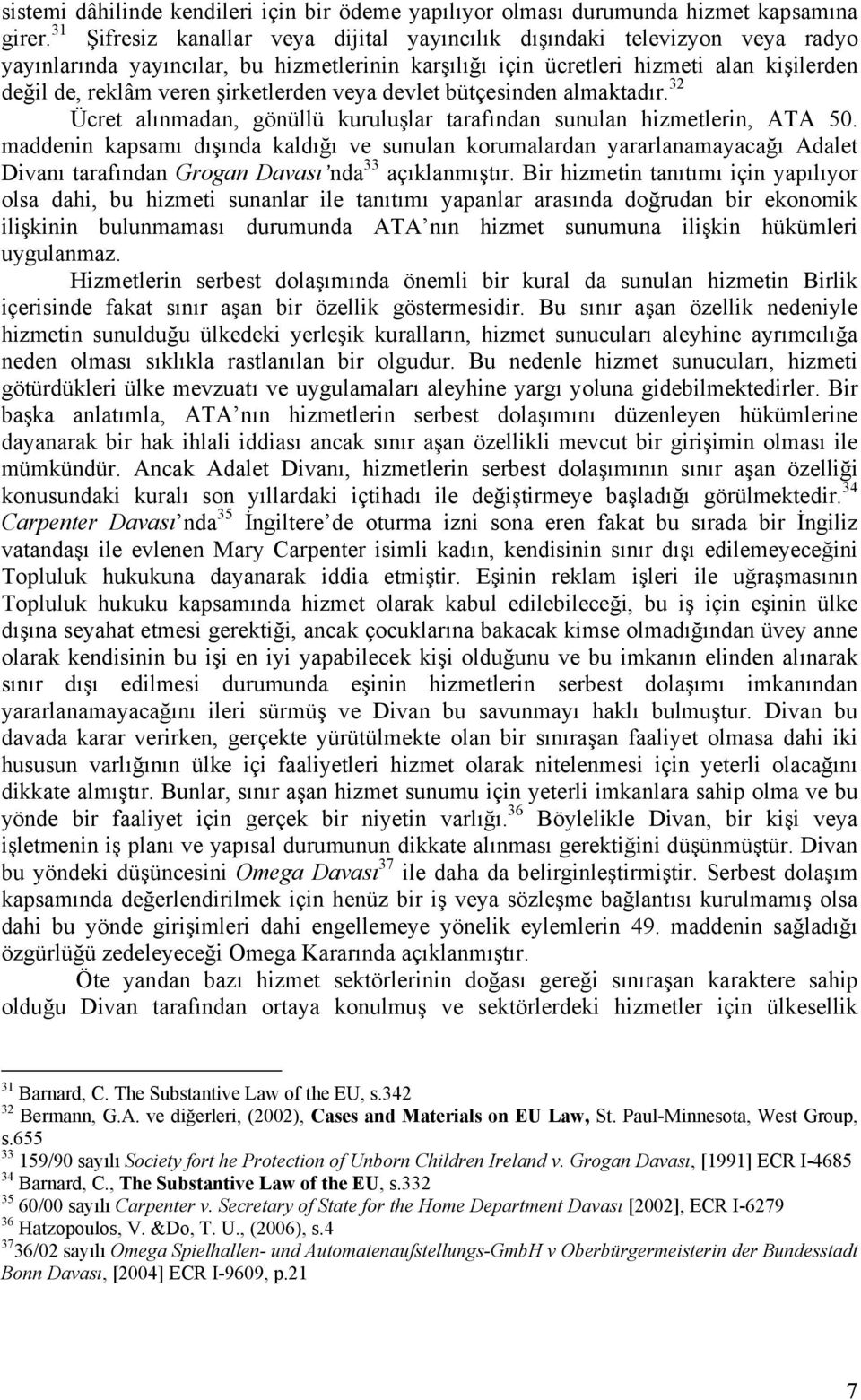 şirketlerden veya devlet bütçesinden almaktadır. 32 Ücret alınmadan, gönüllü kuruluşlar tarafından sunulan hizmetlerin, ATA 50.