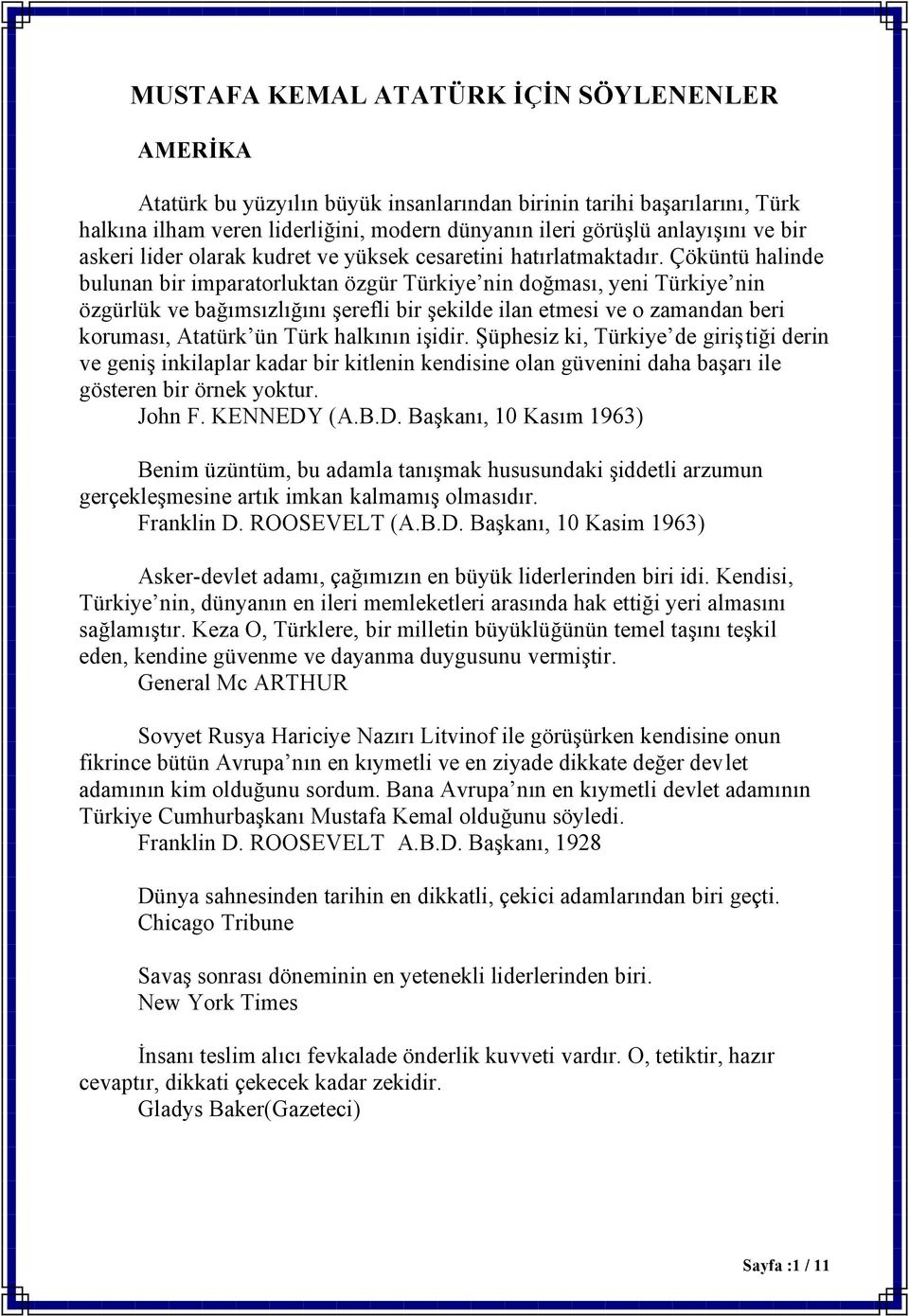 Çöküntü halinde bulunan bir imparatorluktan özgür Türkiye nin doğması, yeni Türkiye nin özgürlük ve bağımsızlığını şerefli bir şekilde ilan etmesi ve o zamandan beri koruması, Atatürk ün Türk