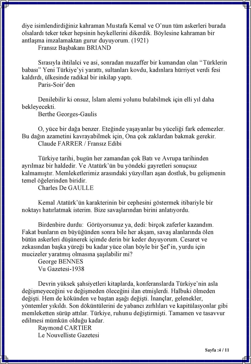 ülkesinde radikal bir inkilap yaptı. Paris-Soir den Denilebilir ki onsuz, İslam alemi yolunu bulabilmek için elli yıl daha bekleyecekti. Berthe Georges-Gaulis O, yüce bir dağa benzer.