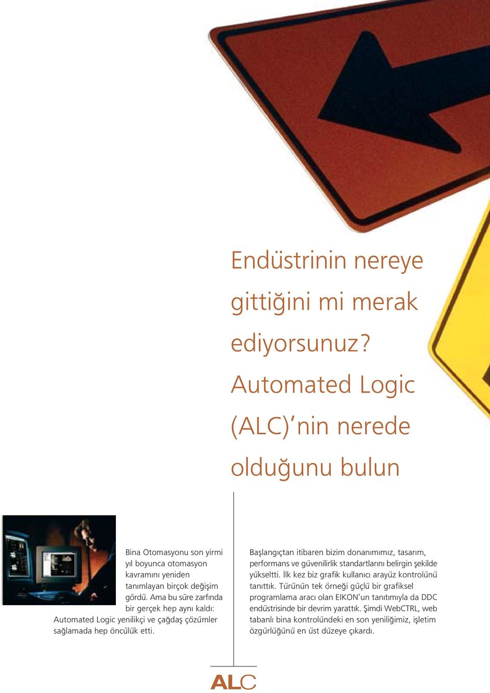 Ama bu süre zarf nda bir gerçek hep ayn kald : Automated Logic yenilikçi ve ça dafl çözümler sa lamada hep öncülük etti.