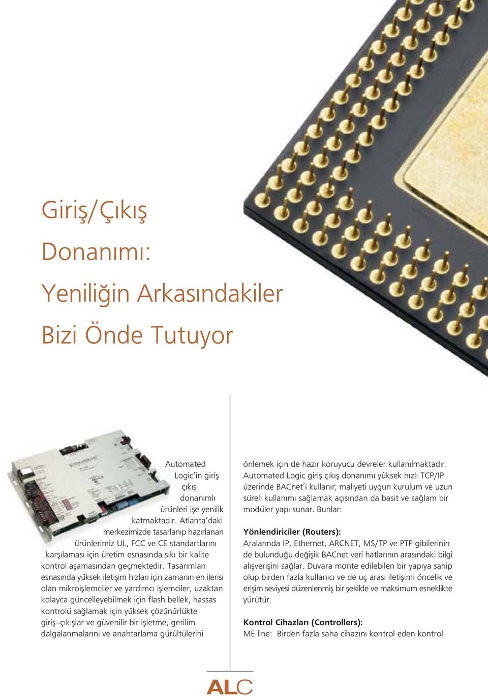 Tasar mlar esnas nda yüksek iletiflim h zlar için zaman n en ilerisi olan mikroifllemciler ve yard mc ifllemciler, uzaktan kolayca güncelleyebilmek için flash bellek, hassas kontrolü sa lamak için