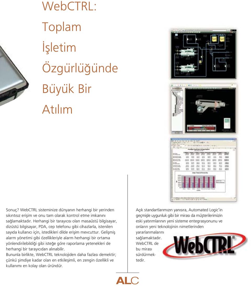 Geliflmifl alarm yönetimi gibi özellikleriyle alarm herhangi bir ortama yönlendirilebildi i gibi iste e göre raporlama yetenekleri de herhangi bir taray c dan al nabilir.