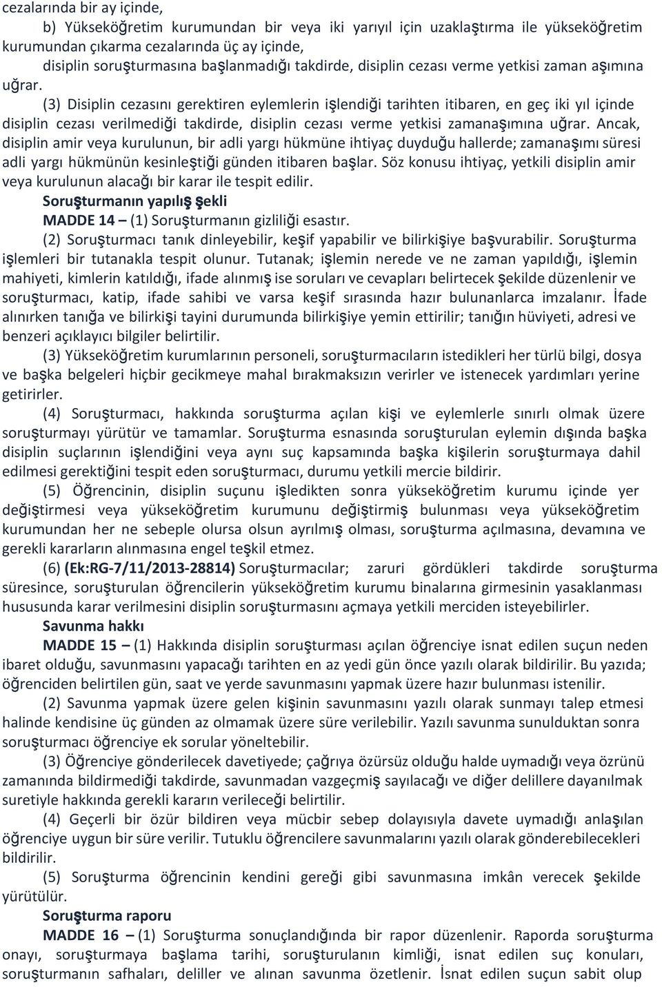 (3) Disiplin cezasını gerektiren eylemlerin işlendiği tarihten itibaren, en geç iki yıl içinde disiplin cezası verilmediği takdirde, disiplin cezası verme yetkisi zamanaşımına uğrar.