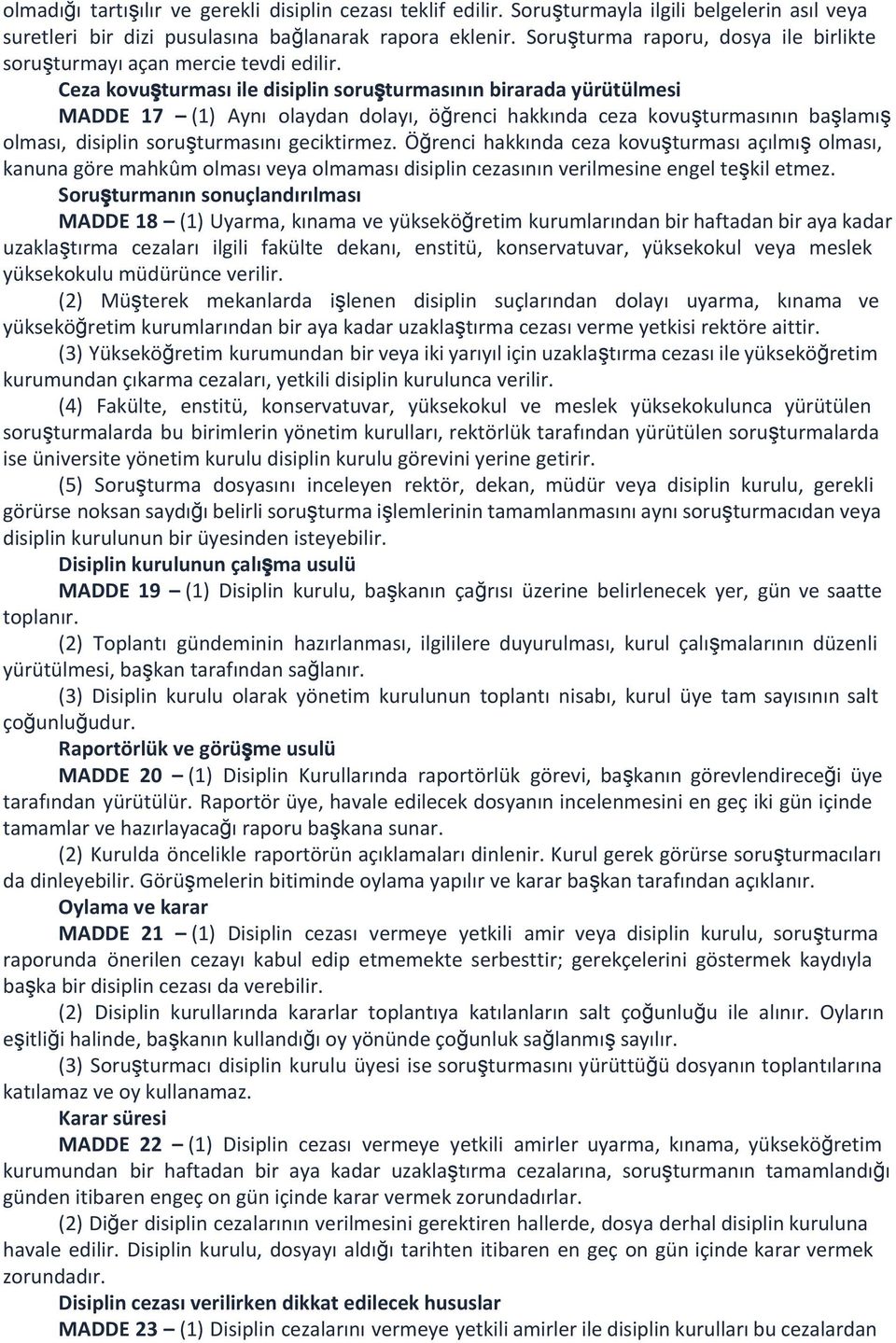 Ceza kovuşturması ile disiplin soruşturmasının birarada yürütülmesi MADDE 17 (1) Aynı olaydan dolayı, öğrenci hakkında ceza kovuşturmasının başlamış olması, disiplin soruşturmasını geciktirmez.