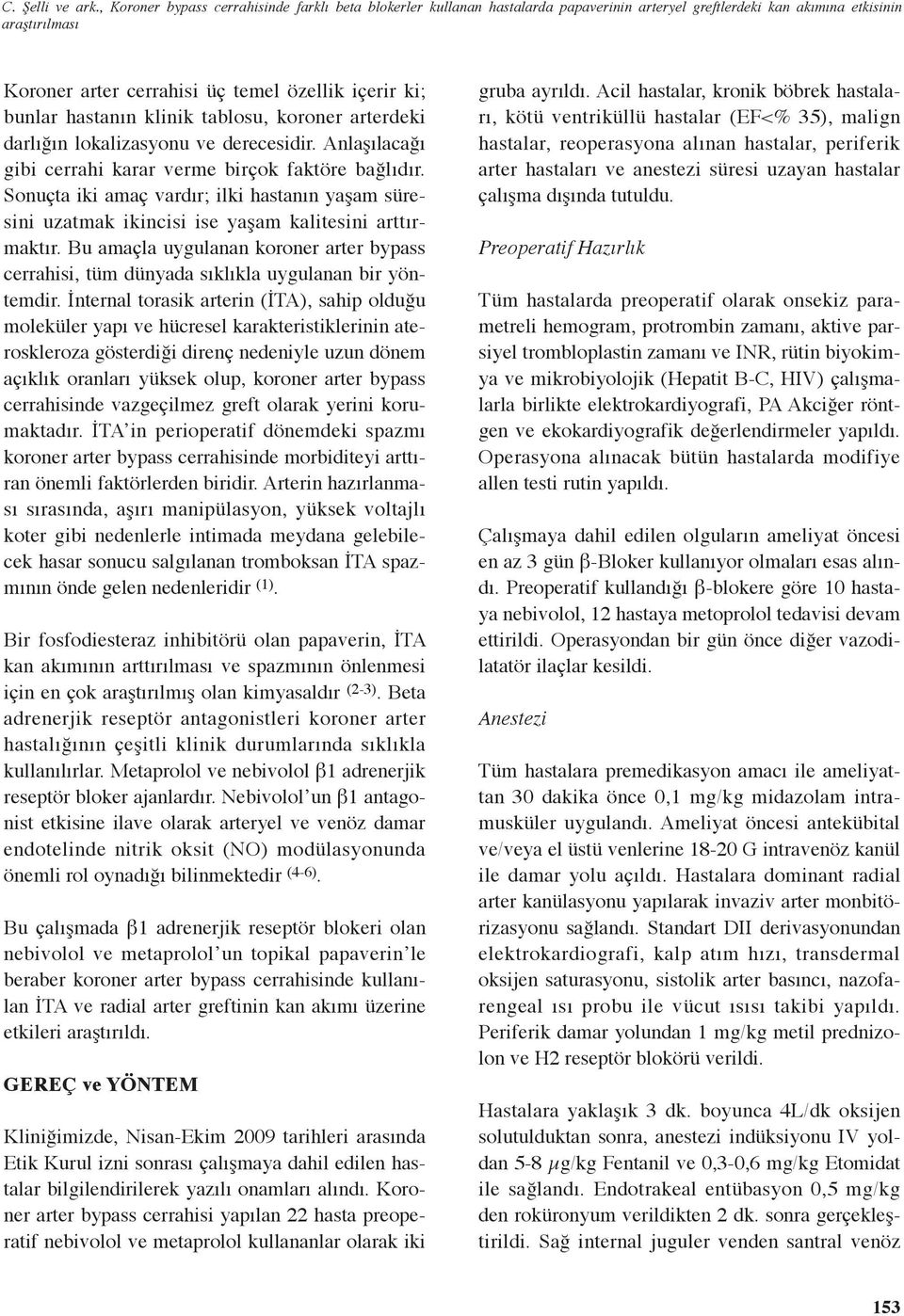 bunlar hastanın klinik tablosu, koroner arterdeki darlığın lokalizasyonu ve derecesidir. Anlaşılacağı gibi cerrahi karar verme birçok faktöre bağlıdır.