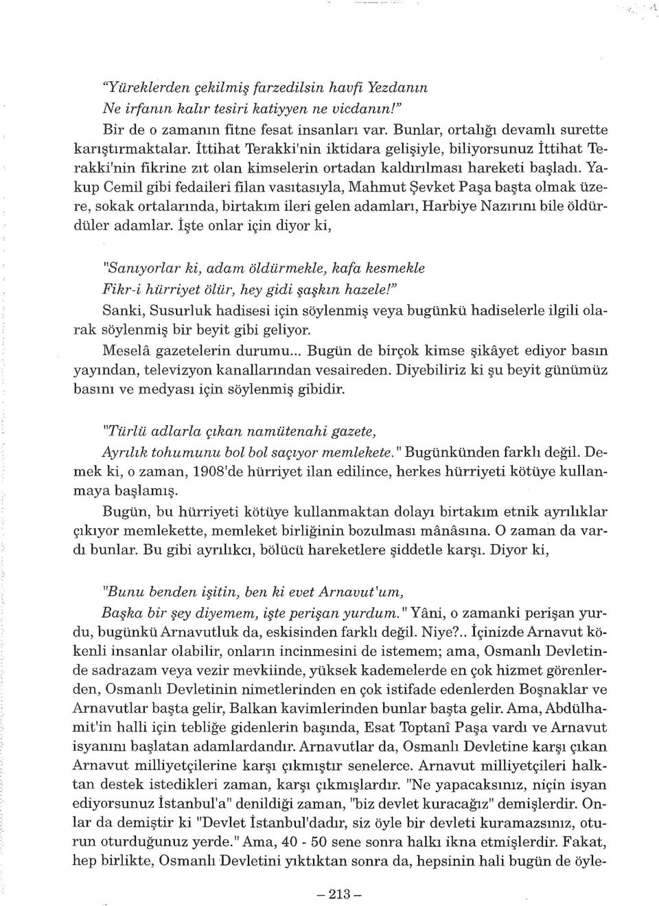 Yakup Cemil gibi fedaileri filan vasıtasıyla, Mahmut Şevket Paşa başta olmak üzere, sokak ortalarında, birtakım ileri gelen adamları, Harbiye N azırını bile öldürdüler adamlar.