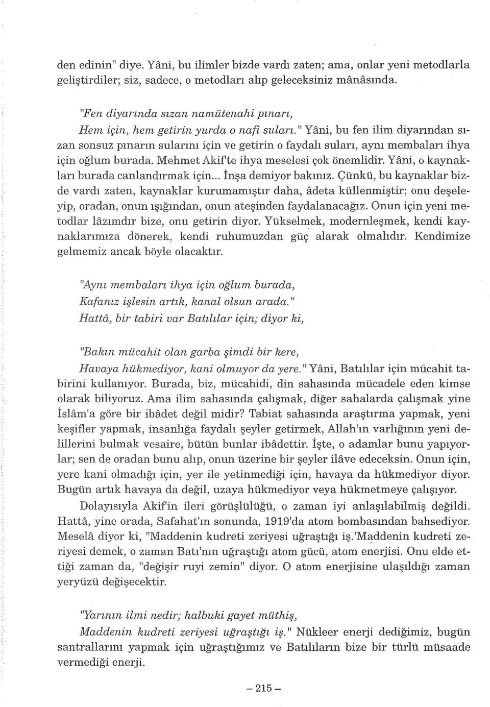 " Yani, bu fen ilim diyarından sızan sonsuz pınarm sularını için ve getirin o faydalı suları, aynı membaları ihya için oğlum burada. Mehmet Akif'te ihya meselesi çok önemlidir.