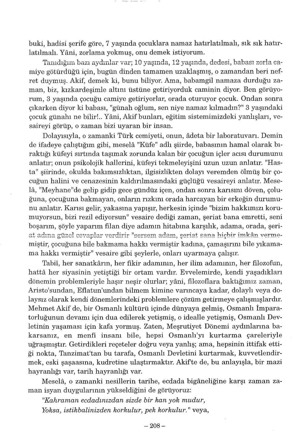 Ama, babamgil namaza durduğu zaman, biz, kızkardeşimle altını üstüne getiriyorduk caminin diyor. Ben görüyorum, 3 yaşında çocuğu camiye getiriyorlar, orada oturuyor çocuk.