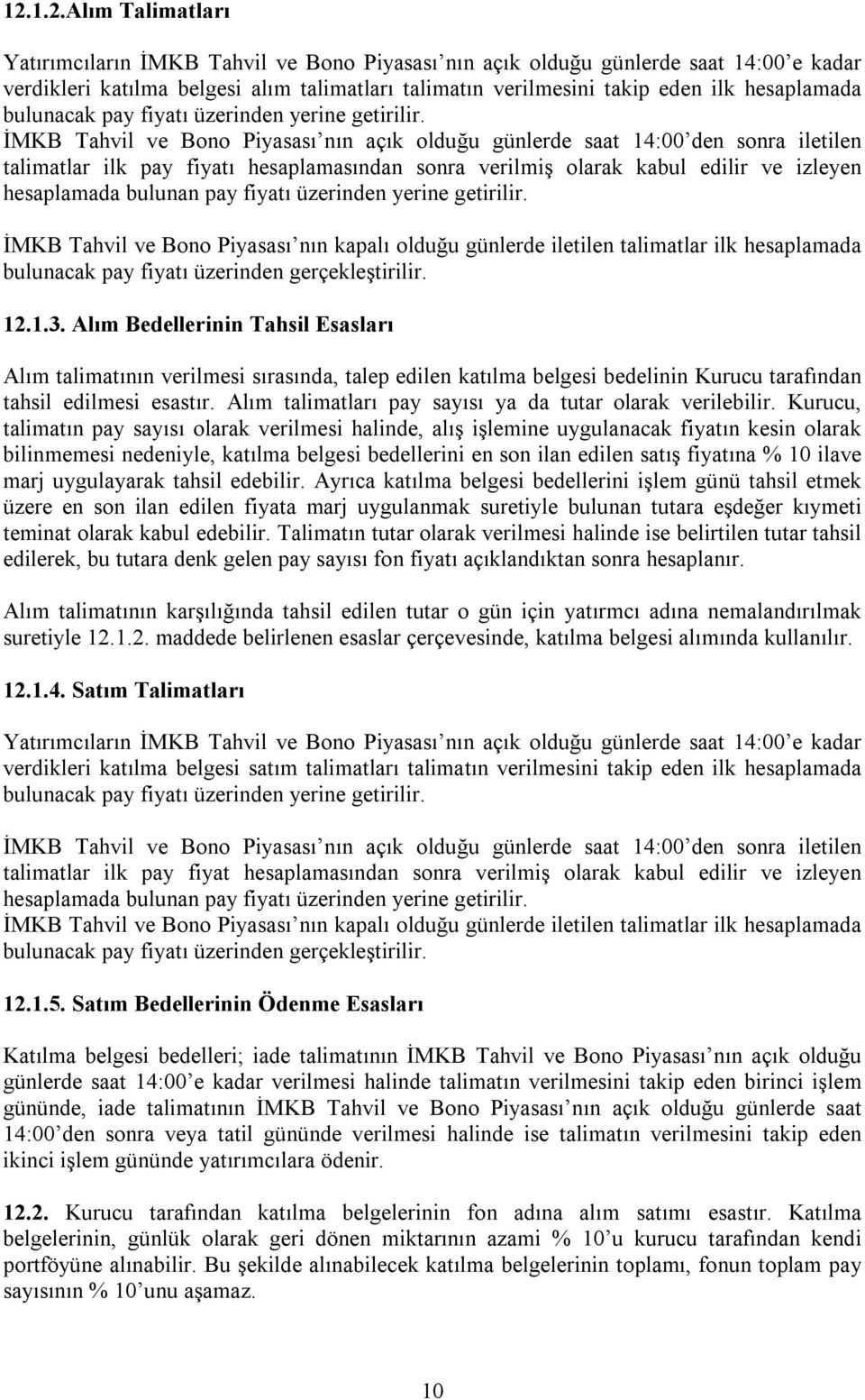 İMKB Tahvil ve Bono Piyasası nın açık olduğu günlerde saat 14:00 den sonra iletilen talimatlar ilk pay fiyatı hesaplamasından sonra verilmiş olarak kabul edilir ve izleyen hesaplamada bulunan pay