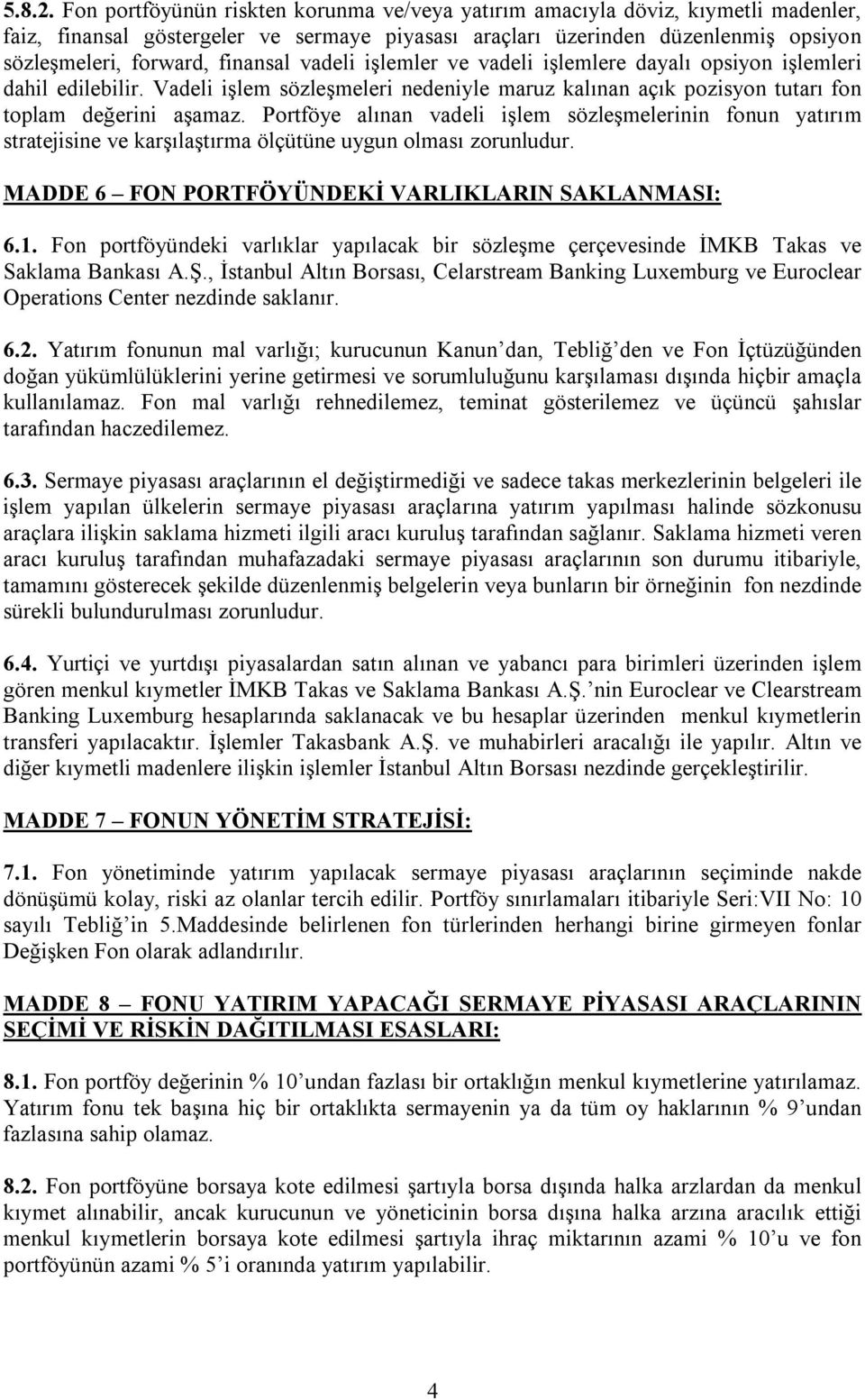 finansal vadeli işlemler ve vadeli işlemlere dayalı opsiyon işlemleri dahil edilebilir. Vadeli işlem sözleşmeleri nedeniyle maruz kalınan açık pozisyon tutarı fon toplam değerini aşamaz.