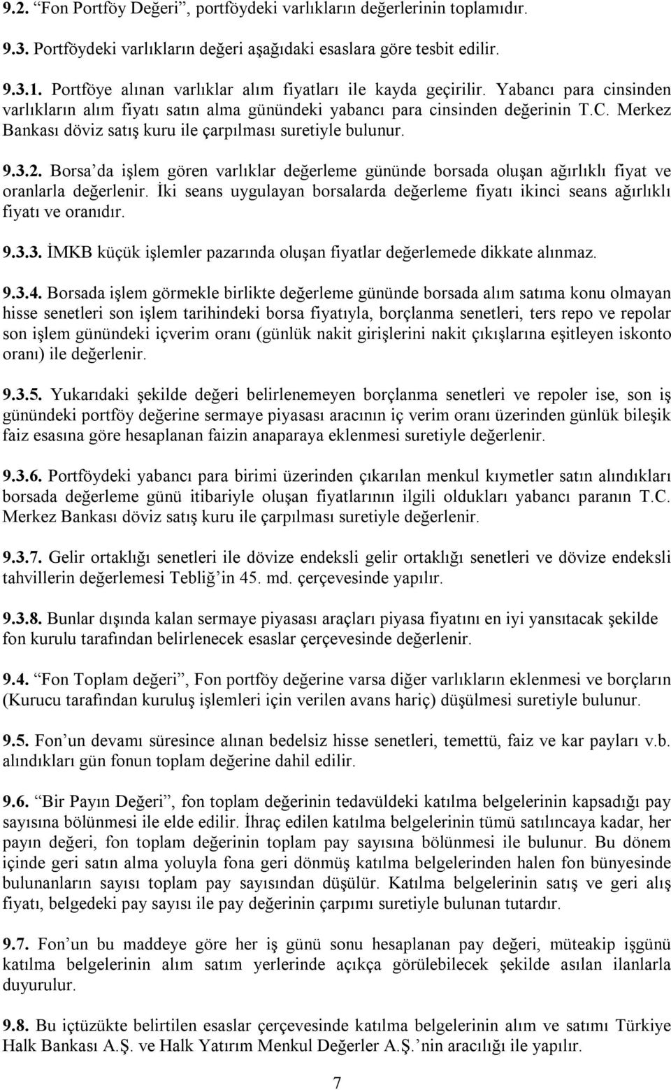 Merkez Bankası döviz satış kuru ile çarpılması suretiyle bulunur. 9.3.2. Borsa da işlem gören varlıklar değerleme gününde borsada oluşan ağırlıklı fiyat ve oranlarla değerlenir.