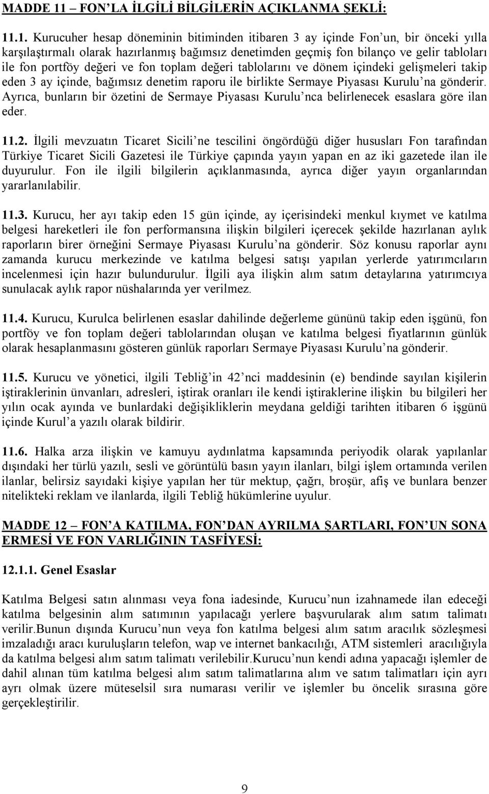 .1. Kurucuher hesap döneminin bitiminden itibaren 3 ay içinde Fon un, bir önceki yılla karşılaştırmalı olarak hazırlanmış bağımsız denetimden geçmiş fon bilanço ve gelir tabloları ile fon portföy