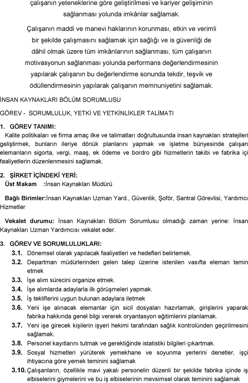 motivasyonun sağlanması yolunda performans değerlendirmesinin yapılarak çalışanın bu değerlendirme sonunda tekdir, teşvik ve ödüllendirmesinin yapılarak çalışanın memnuniyetini sağlamak.