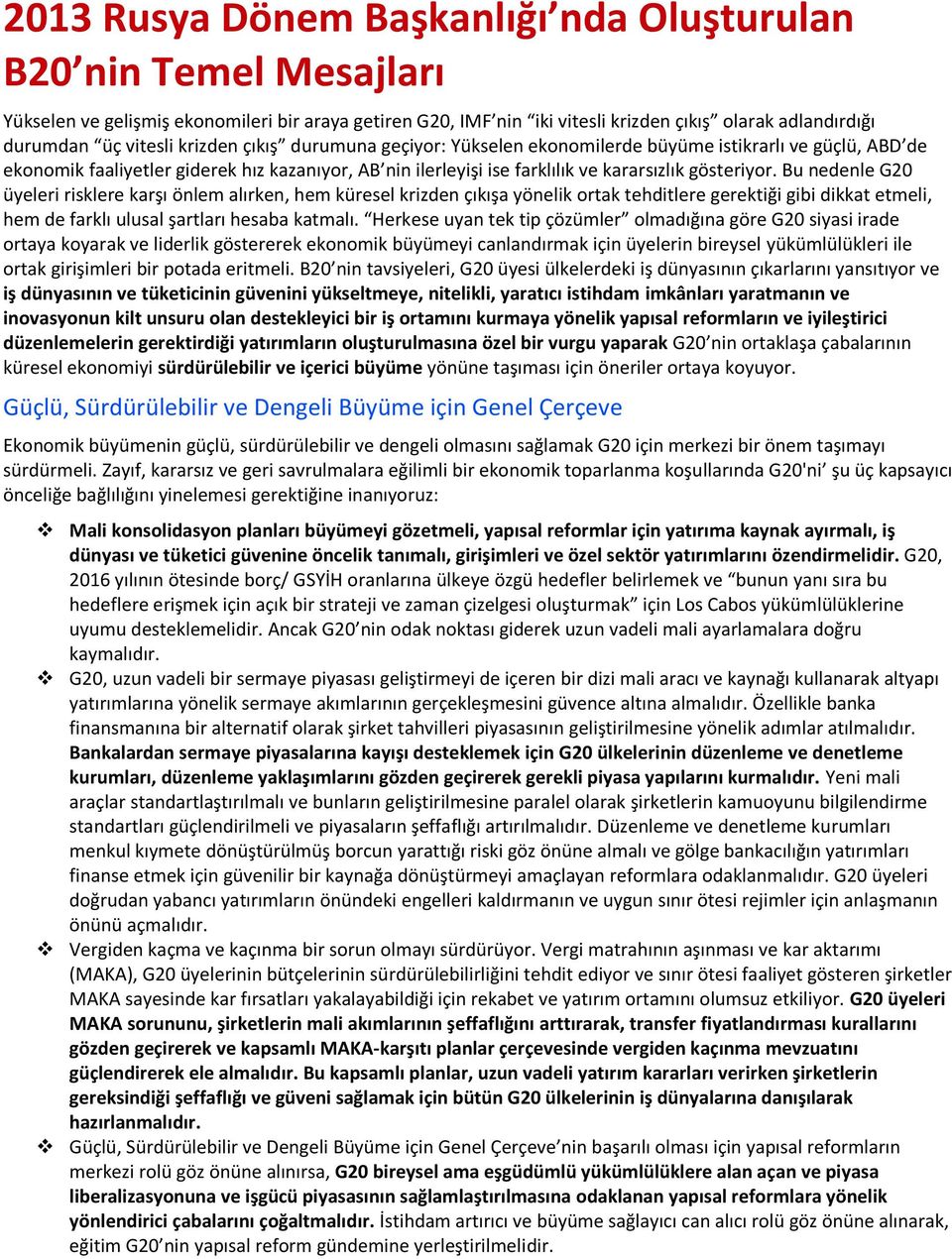 Bu nedenle G20 üyeleri risklere karşı önlem alırken, hem küresel krizden çıkışa yönelik ortak tehditlere gerektiği gibi dikkat etmeli, hem de farklı ulusal şartları hesaba katmalı.