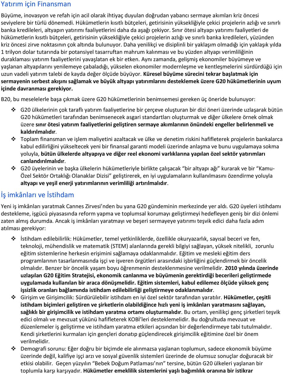 Sınır ötesi altyapı yatırımı faaliyetleri de hükümetlerin kısıtlı bütçeleri, getirisinin yüksekliğiyle çekici projelerin azlığı ve sınırlı banka kredileleri, yüzünden kriz öncesi zirve noktasının çok