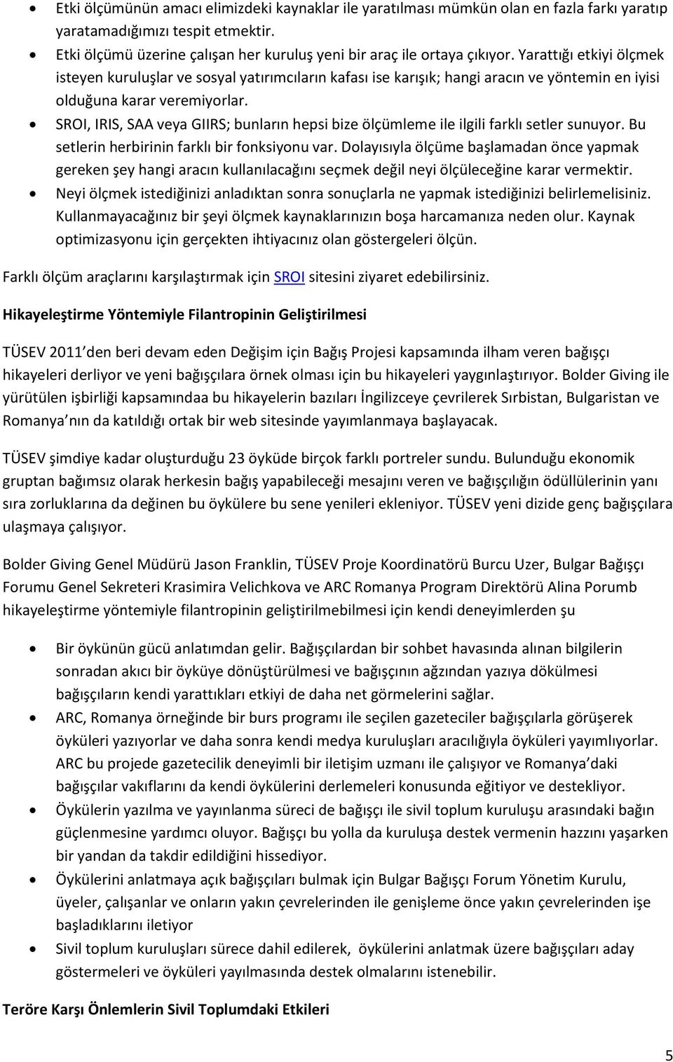 SROI, IRIS, SAA veya GIIRS; bunların hepsi bize ölçümleme ile ilgili farklı setler sunuyor. Bu setlerin herbirinin farklı bir fonksiyonu var.