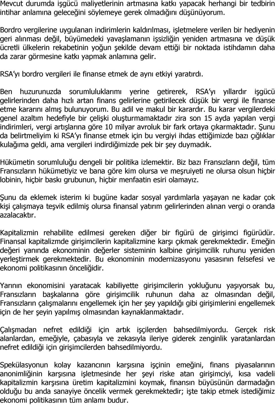 rekabetinin yoğun şekilde devam ettiği bir noktada istihdamın daha da zarar görmesine katkı yapmak anlamına gelir. RSA yı bordro vergileri ile finanse etmek de aynı etkiyi yaratırdı.