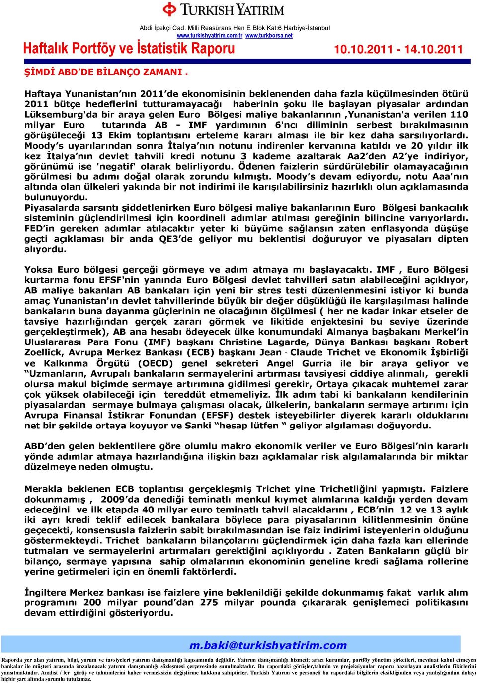 gelen Euro Bölgesi maliye bakanlarının,yunanistan'a verilen 110 milyar Euro tutarında AB - IMF yardımının 6'ncı diliminin serbest bırakılmasının görüşüleceği 13 Ekim toplantısını erteleme kararı