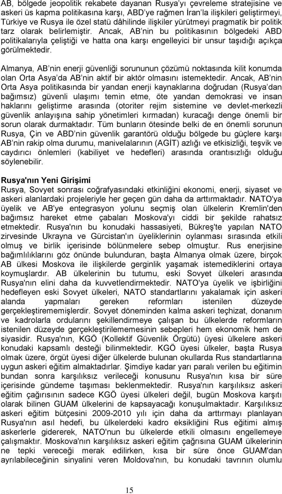 Ancak, AB nin bu politikasının bölgedeki ABD politikalarıyla çeliştiği ve hatta ona karşı engelleyici bir unsur taşıdığı açıkça görülmektedir.