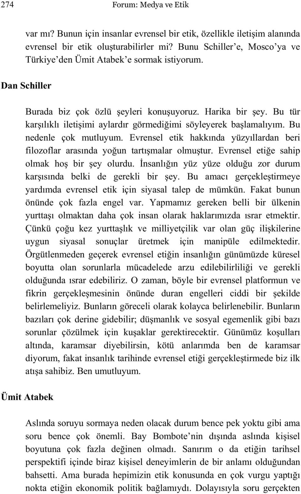 Bu tür kar ılıklı ileti imi aylardır görmedi imi söyleyerek ba lamalıyım. Bu nedenle çok mutluyum. Evrensel etik hakkında yüzyıllardan beri filozoflar arasında yo un tartı malar olmu tur.