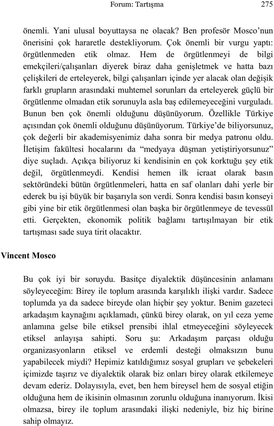 arasındaki muhtemel sorunları da erteleyerek güçlü bir örgütlenme olmadan etik sorunuyla asla ba edilemeyece ini vurguladı. Bunun ben çok önemli oldu unu dü ünüyorum.