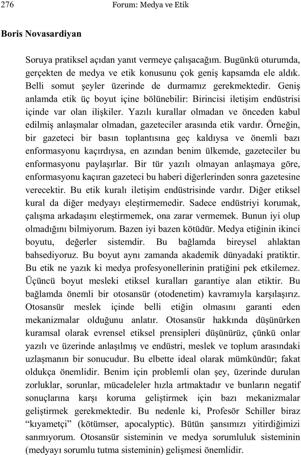 Yazılı kurallar olmadan ve önceden kabul edilmi anla malar olmadan, gazeteciler arasında etik vardır.