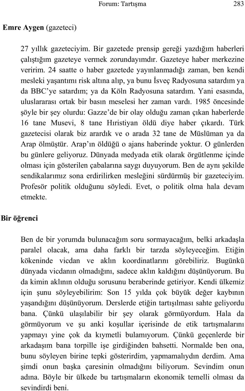 Yani esasında, uluslararası ortak bir basın meselesi her zaman vardı.