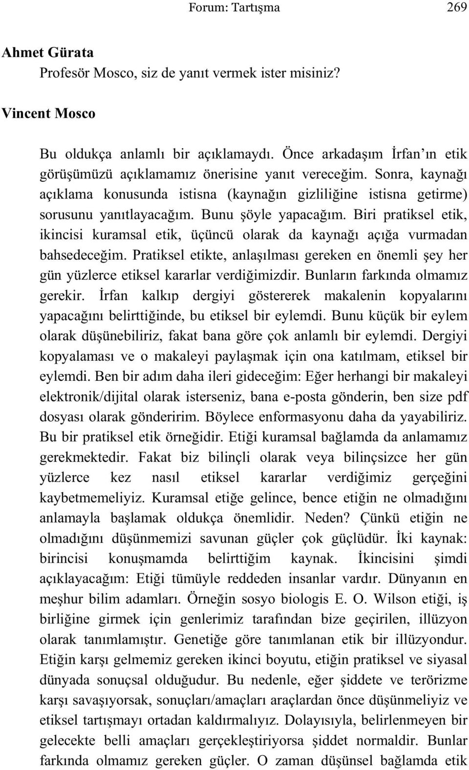 Bunu öyle yapaca ım. Biri pratiksel etik, ikincisi kuramsal etik, üçüncü olarak da kayna ı açı a vurmadan bahsedece im.