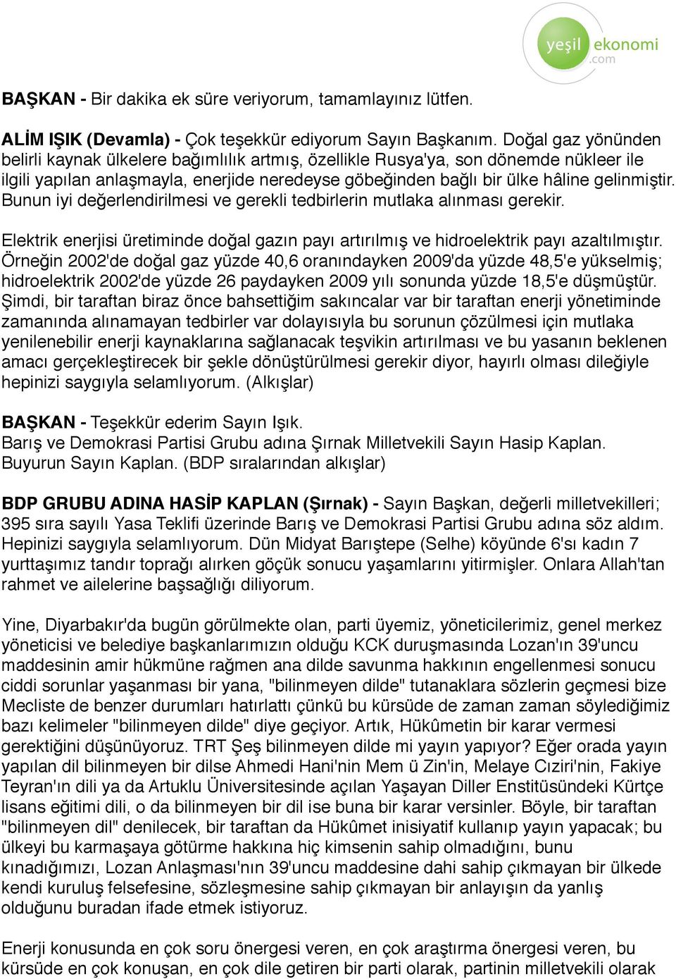 Bunun iyi değerlendirilmesi ve gerekli tedbirlerin mutlaka alınması gerekir. Elektrik enerjisi üretiminde doğal gazın payı artırılmış ve hidroelektrik payı azaltılmıştır.