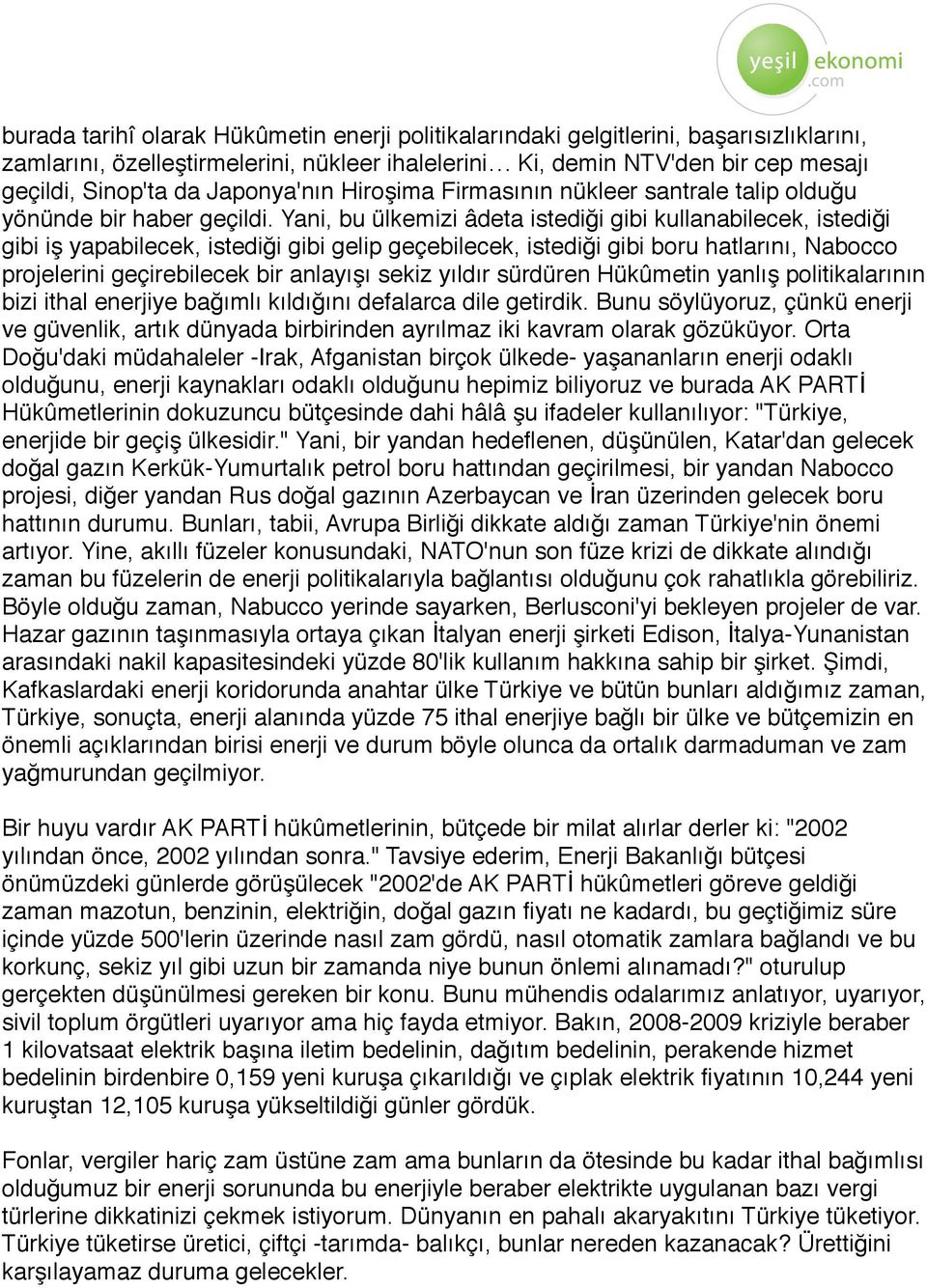 Yani, bu ülkemizi âdeta istediği gibi kullanabilecek, istediği gibi iş yapabilecek, istediği gibi gelip geçebilecek, istediği gibi boru hatlarını, Nabocco projelerini geçirebilecek bir anlayışı sekiz