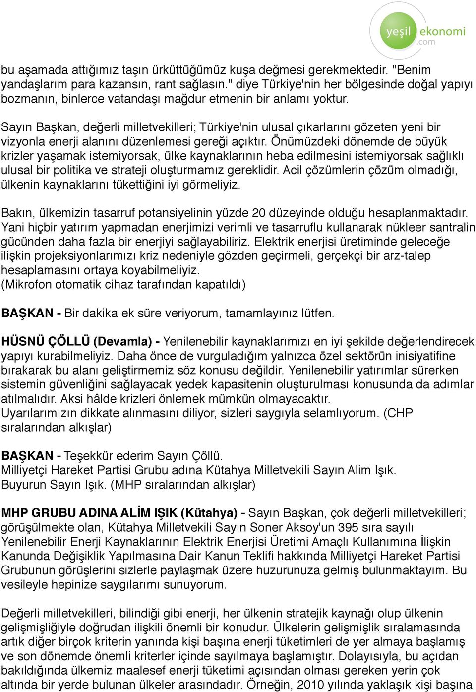 Sayın Başkan, değerli milletvekilleri; Türkiye'nin ulusal çıkarlarını gözeten yeni bir vizyonla enerji alanını düzenlemesi gereği açıktır.